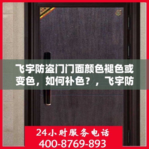 飞宇防盗门门面颜色褪色或变色，如何补色？，飞宇防盗门门面颜色修复与补色技巧指南