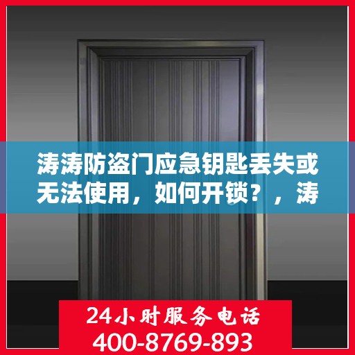 涛涛防盗门应急钥匙丢失或无法使用，如何开锁？，涛涛防盗门应急钥匙问题解决方案，开锁指南