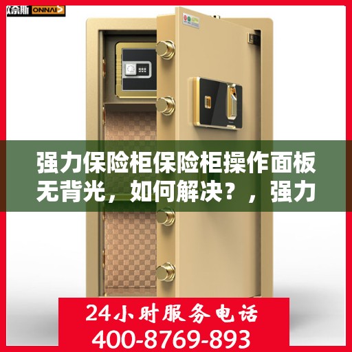 强力保险柜保险柜操作面板无背光，如何解决？，强力保险柜操作面板无背光问题解决方案