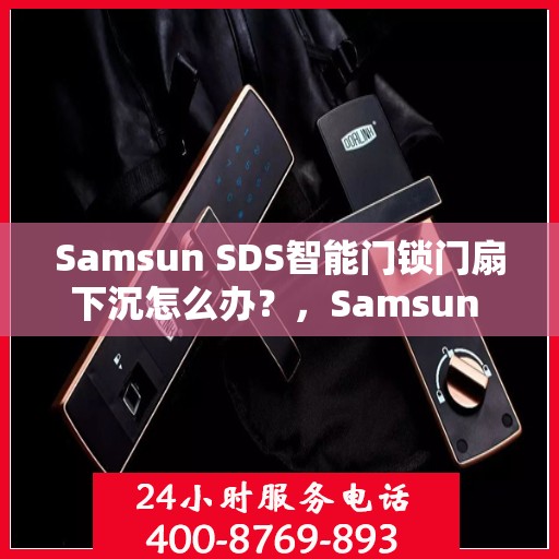 Samsun SDS智能门锁门扇下沉怎么办？，Samsun SDS智能门锁门扇下沉解决方案探讨
