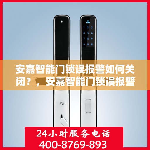 安嘉智能门锁误报警如何关闭？，安嘉智能门锁误报警解决方案及关闭方法指南