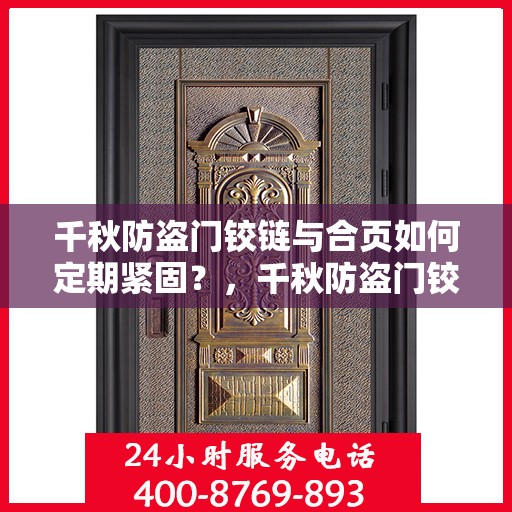 千秋防盗门铰链与合页如何定期紧固？，千秋防盗门铰链与合页保养指南，定期紧固操作全解析