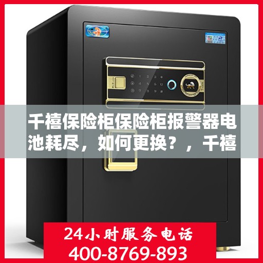 千禧保险柜保险柜报警器电池耗尽，如何更换？，千禧保险柜报警器电池更换指南，轻松解决电池耗尽问题