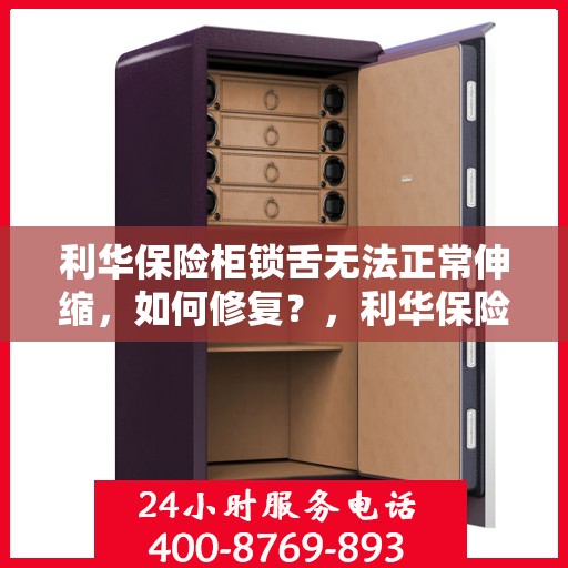 利华保险柜锁舌无法正常伸缩，如何修复？，利华保险柜锁舌修复指南，解决锁舌伸缩故障