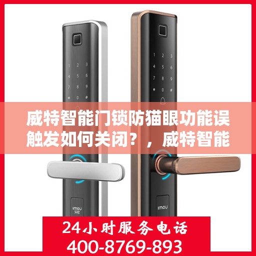 威特智能门锁防猫眼功能误触发如何关闭？，威特智能门锁防猫眼功能误触解决方案，如何关闭误触发功能？