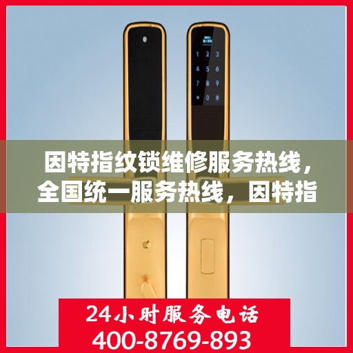 因特指纹锁维修服务热线，全国统一服务热线，因特指纹锁维修专家为你解答疑难