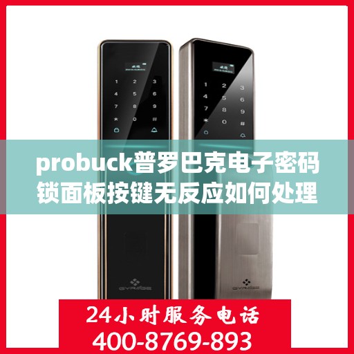 probuck普罗巴克电子密码锁面板按键无反应如何处理？，问题，Probuck普罗巴克电子密码锁面板按键无反应的解决方法