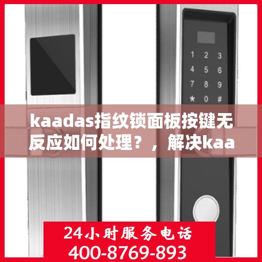 kaadas指纹锁面板按键无反应如何处理？，解决kaadas指纹锁面板按键无反应的问题