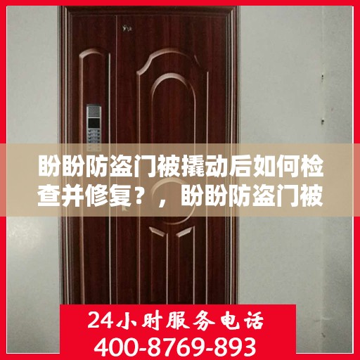 盼盼防盗门被撬动后如何检查并修复？，盼盼防盗门被撬动后的检查与修复指南