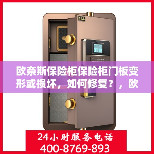 欧奈斯保险柜保险柜门板变形或损坏，如何修复？，欧奈斯保险柜门板修复指南，变形或损坏怎么办？