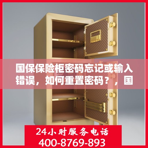 国保保险柜密码忘记或输入错误，如何重置密码？，国保保险柜密码重置指南，忘记密码或输入错误怎么办？