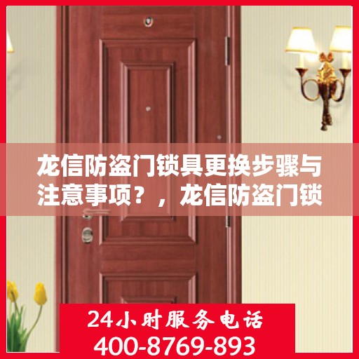 龙信防盗门锁具更换步骤与注意事项？，龙信防盗门锁具更换详解，步骤与注意事项全解析
