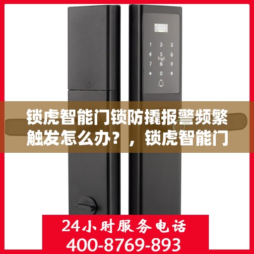 锁虎智能门锁防撬报警频繁触发怎么办？，锁虎智能门锁防撬报警频繁触发，该如何解决？