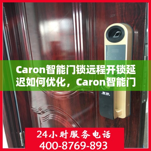 Caron智能门锁远程开锁延迟如何优化，Caron智能门锁远程开锁延迟优化策略