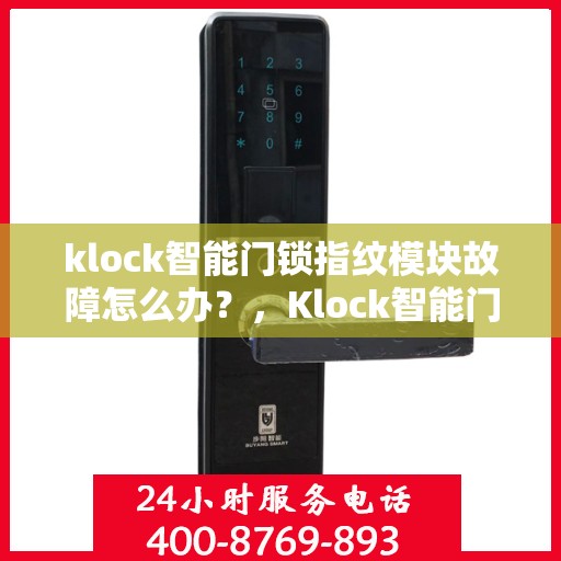 klock智能门锁指纹模块故障怎么办？，Klock智能门锁指纹模块故障解析与解决方案