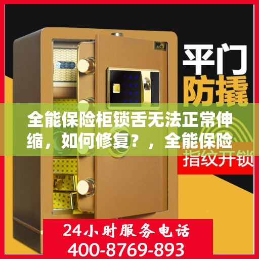 全能保险柜锁舌无法正常伸缩，如何修复？，全能保险柜锁舌伸缩故障修复指南，解决锁舌伸缩不顺畅问题
