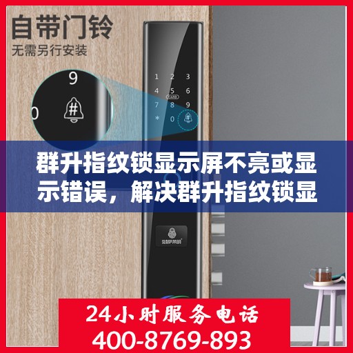 群升指纹锁显示屏不亮或显示错误，解决群升指纹锁显示屏不亮或显示错误问题的步骤