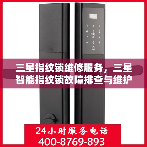 三星指纹锁维修服务，三星智能指纹锁故障排查与维护教程