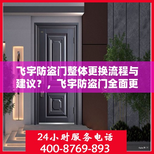 飞宇防盗门整体更换流程与建议？，飞宇防盗门全面更换指南，步骤与注意事项