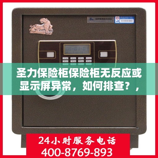 圣力保险柜保险柜无反应或显示屏异常，如何排查？，圣力保险柜故障排除指南，无反应及显示屏异常排查方法