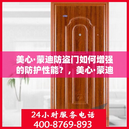 美心·蒙迪防盗门如何增强的防护性能？，美心·蒙迪防盗门，如何提升防护性能？