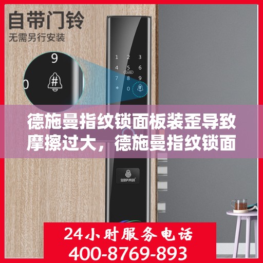 德施曼指纹锁面板装歪导致摩擦过大，德施曼指纹锁面板装歪引发的使用问题及解决方案