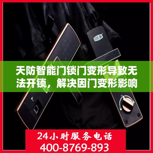 天防智能门锁门变形导致无法开锁，解决因门变形影响智能门锁开锁问题的建议