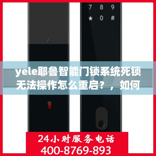 yele耶鲁智能门锁系统死锁无法操作怎么重启？，如何重启Yeelink智能门锁系统以解决死锁问题？