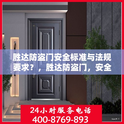 胜达防盗门安全标准与法规要求？，胜达防盗门，安全标准与法规要求的深度解读