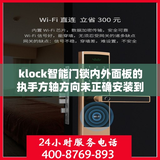 klock智能门锁内外面板的执手方轴方向未正确安装到位怎么办？，Klock智能门锁执手方轴方向安装错误解决方案