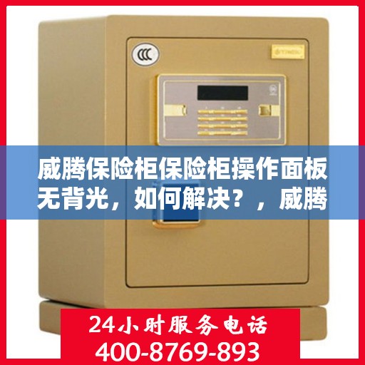威腾保险柜保险柜操作面板无背光，如何解决？，威腾保险柜操作面板无背光解决方案指南