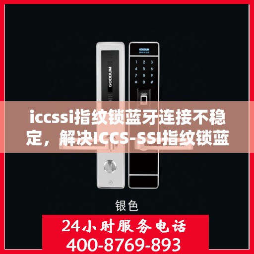 iccssi指纹锁蓝牙连接不稳定，解决ICCS-SSI指纹锁蓝牙连接不稳定的步骤与方法