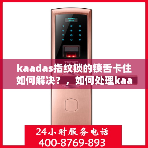 kaadas指纹锁的锁舌卡住如何解决？，如何处理kaadas指纹锁的锁舌卡住问题？