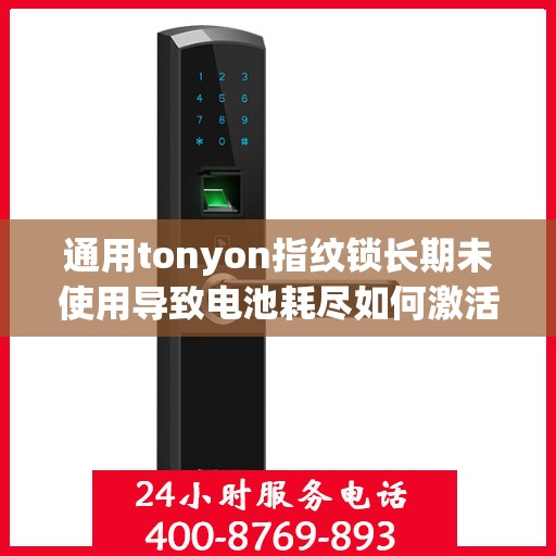 通用tonyon指纹锁长期未使用导致电池耗尽如何激活？，通用tonyon指纹锁电池耗尽如何激活