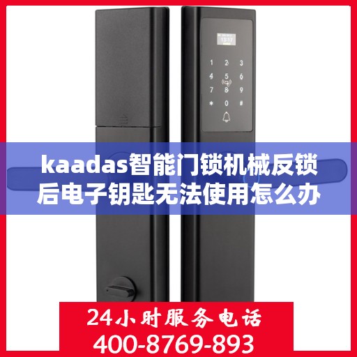 kaadas智能门锁机械反锁后电子钥匙无法使用怎么办？，kaadas智能门锁机械反锁导致电子钥匙失效的解决方法