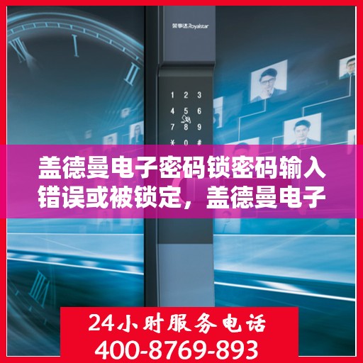 盖德曼电子密码锁密码输入错误或被锁定，盖德曼电子密码锁，破解密码输入错误和锁定方法详解