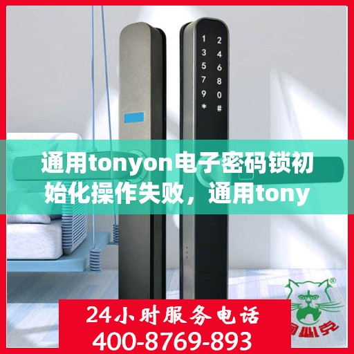 通用tonyon电子密码锁初始化操作失败，通用tonyon电子密码锁初始化操作失败的解决方法