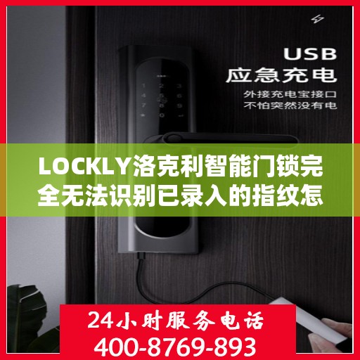 LOCKLY洛克利智能门锁完全无法识别已录入的指纹怎么办？，LOCKLY智能门锁指纹识别故障解析与解决方案