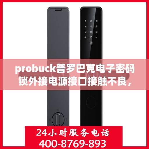 probuck普罗巴克电子密码锁外接电源接口接触不良，解决Probuck普罗巴克电子密码锁外接电源接口接触不良问题的步骤