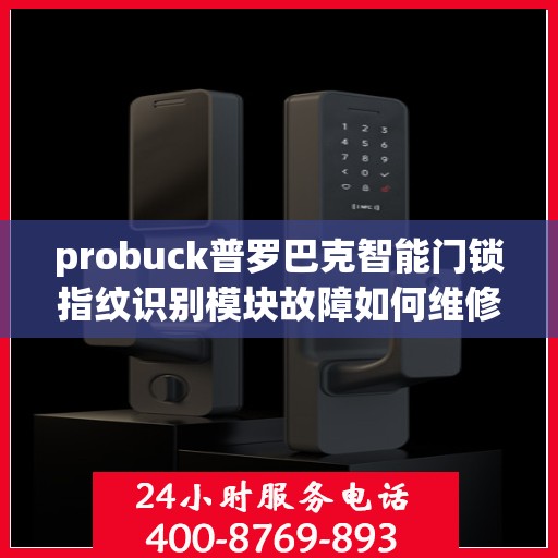 probuck普罗巴克智能门锁指纹识别模块故障如何维修？，Probuck ProBarco 智能门锁指纹识别模块故障维修方法