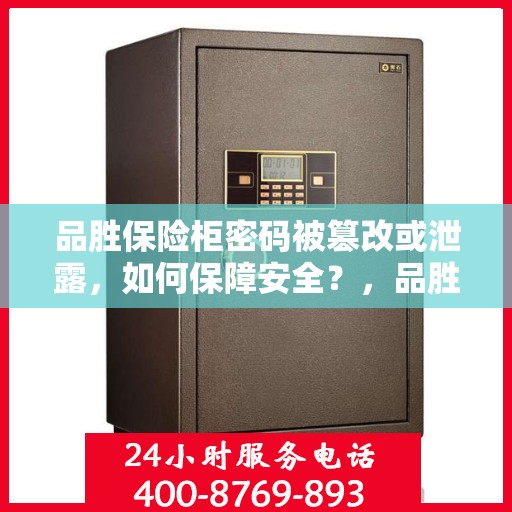 品胜保险柜密码被篡改或泄露，如何保障安全？，品胜保险柜密码安全遭威胁，如何有效应对密码泄露或篡改风险？