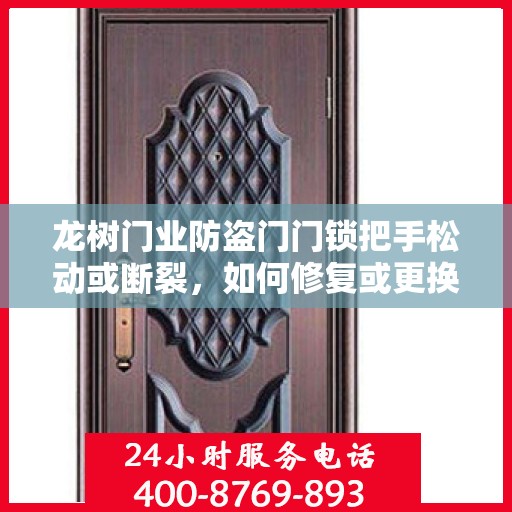 龙树门业防盗门门锁把手松动或断裂，如何修复或更换？，龙树门业防盗门把手松动断裂修复与更换指南