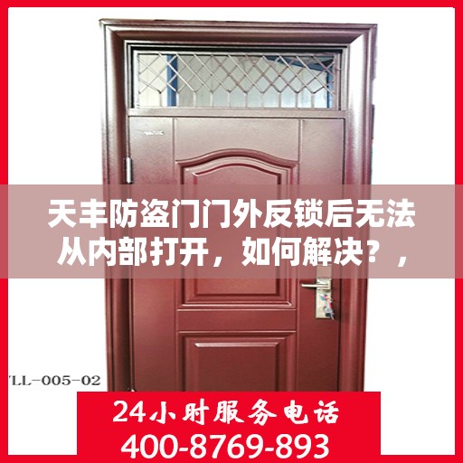 天丰防盗门门外反锁后无法从内部打开，如何解决？，天丰防盗门门外反锁内部打开难题，解决方法全解析