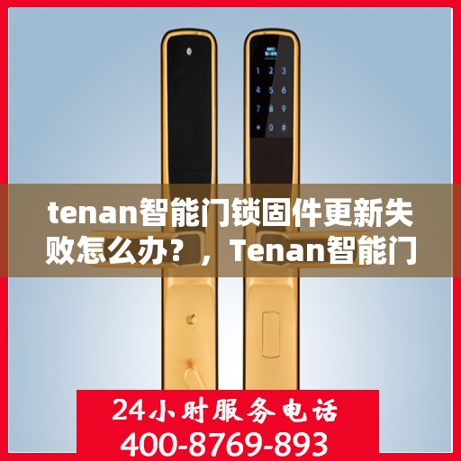 tenan智能门锁固件更新失败怎么办？，Tenan智能门锁固件更新失败的解决指南