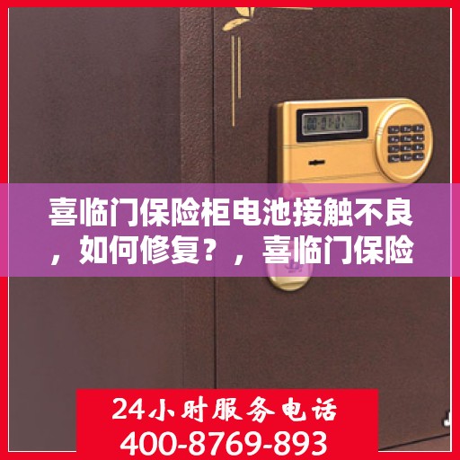 喜临门保险柜电池接触不良，如何修复？，喜临门保险柜电池接触不良修复攻略