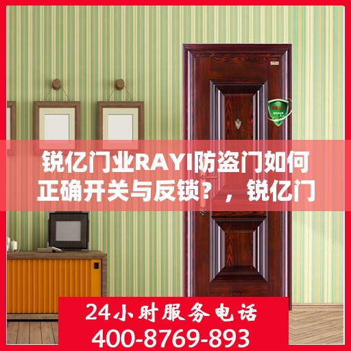 锐亿门业RAYI防盗门如何正确开关与反锁？，锐亿门业RAYI防盗门的使用指南，如何正确开关与反锁详解