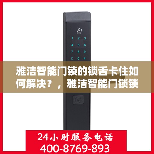 雅洁智能门锁的锁舌卡住如何解决？，雅洁智能门锁锁舌卡住问题解析与解决方案