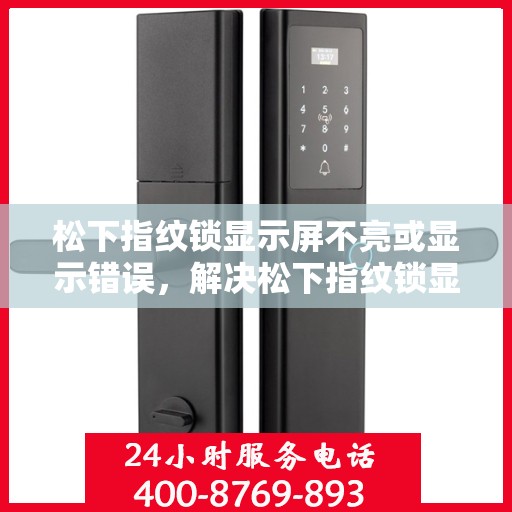 松下指纹锁显示屏不亮或显示错误，解决松下指纹锁显示屏不亮或显示错误的方法