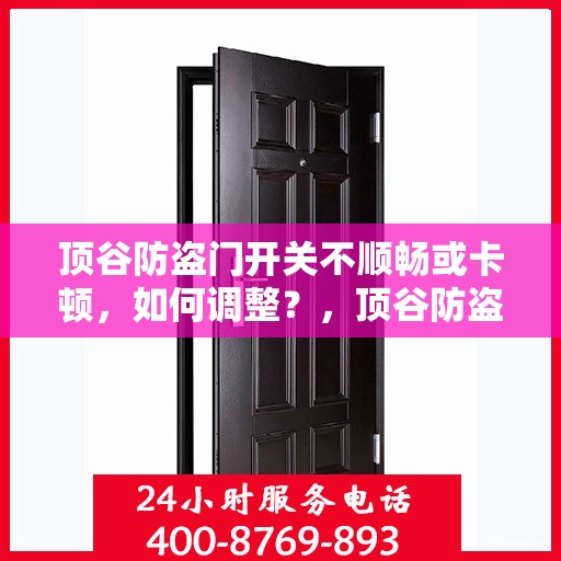 顶谷防盗门开关不顺畅或卡顿，如何调整？，顶谷防盗门开关调整攻略，解决卡顿不顺畅问题