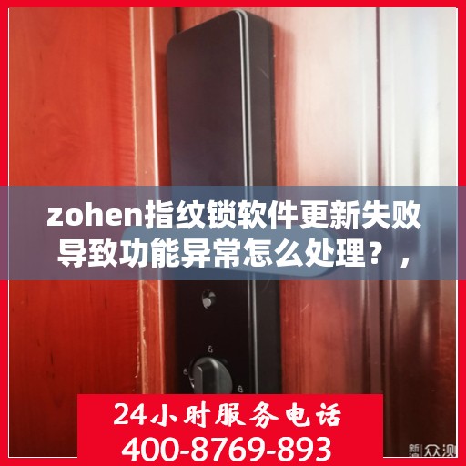 zohen指纹锁软件更新失败导致功能异常怎么处理？，如何解决zohen指纹锁软件更新失败导致的功能异常问题？